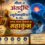 गीता की अंतर्दृष्टि और न्यूरोसाइंटिस्टों के शोध : समग्र मानव विकास का महाकुंभ