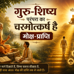गुरु-शिष्य परंपरा का चरमोत्कर्ष मोक्ष-प्राप्ति है।